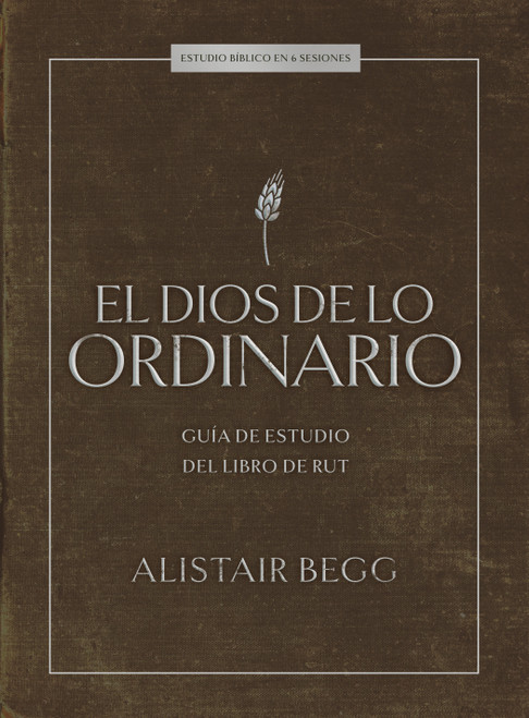El Dios de lo ordinario: Estudio bíblico (Guía de estudio del libro de Rut) (Spanish Edition) by Alistair Begg, 9798384541530