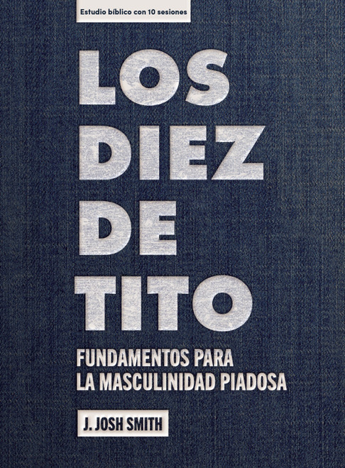 Los diez de Tito - Estudio bíblico (Fundamentos para una masculinidad piadosa) (Spanish Edition) by J. Josh Smith, 9798384541547