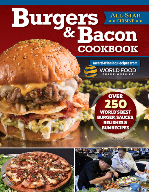 Burgers & Bacon Cookbook (Over 250 World's Best Burgers, Sauces, Relishes & Bun Recipes) by World Food Championships, 9781497104464