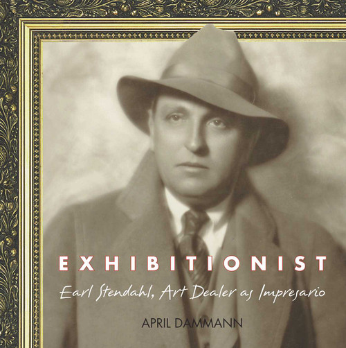 Exhibitionist (Earl Stendahl: Art Dealer as Impresario) by April Dammann, 9781883318864