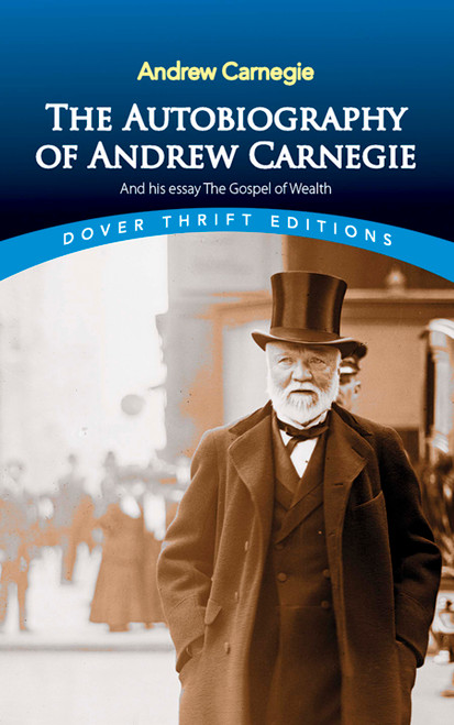 The Autobiography of Andrew Carnegie and His Essay The Gospel of Wealth by Andrew Carnegie, 9780486496375