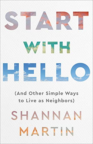 Start with Hello ((And Other Simple Ways to Live as Neighbors)) by Shannan Martin, 9780800740894