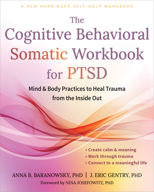 The Cognitive Behavioral Somatic Workbook for PTSD (Mind and Body Practices to Heal Trauma from the Inside Out) by Anna B. Baranowsky, J. Eric Gentry, Nina Josefowitz, 9781648487316