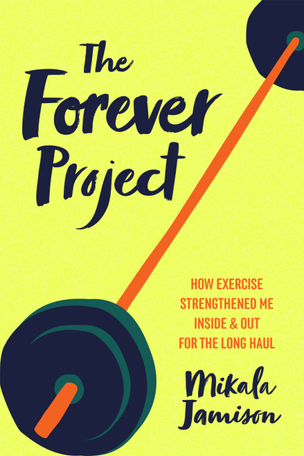 The Forever Project (How Exercise Strengthened Me Inside and Out for the Long Haul) by Mikala Jamison, 9781648487668
