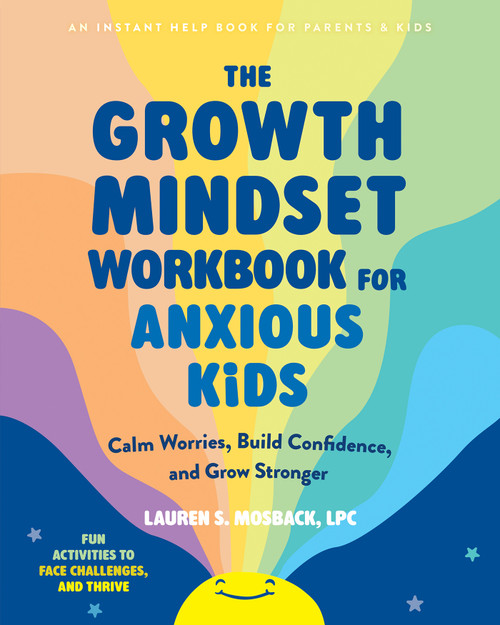 The Growth Mindset Workbook for Anxious Kids (Calm Worries, Build Confidence, and Grow Stronger) by Lauren S. Mosback, 9781648488009