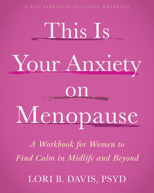 This Is Your Anxiety on Menopause (A Workbook for Women to Find Calm in Midlife and Beyond) by Lori B. Davis, 9781648489556
