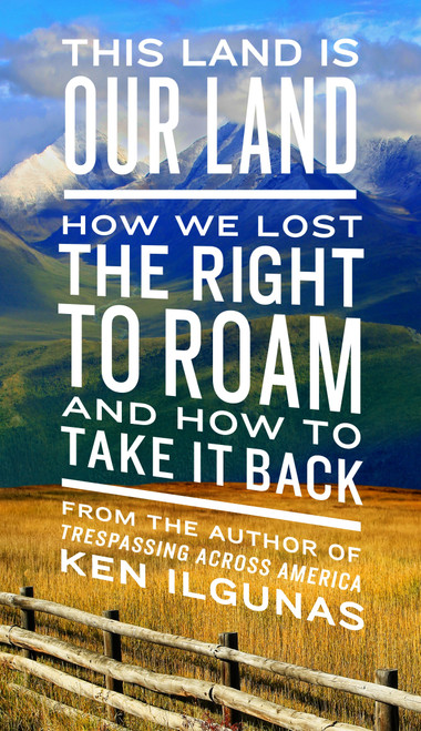 This Land Is Our Land (How We Lost the Right to Roam and How to Take It Back) by Ken Ilgunas, 9780735217843