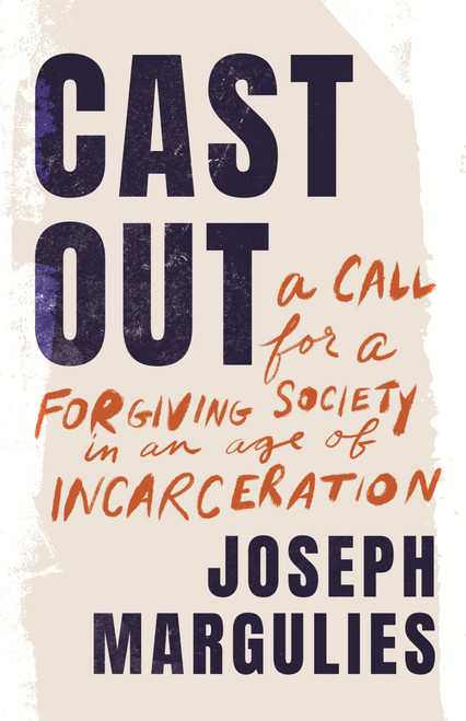 Cast Out (A Call for a Forgiving Society in an Age of Incarceration) by Joseph Margulies, 9780807021705