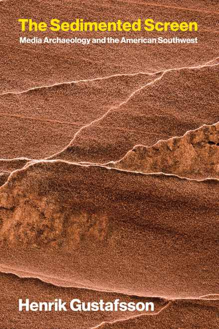 The Sedimented Screen (Media Archaeology and the American Southwest) by Henrik Gustafsson, 9780262053822