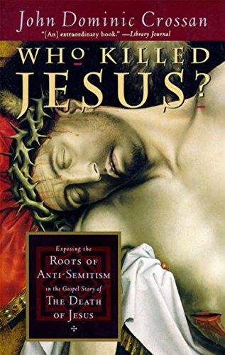 Who Killed Jesus? (Exposing the Roots of Anti-Semitism in the Gospel Story of the Death of Jesus) by John Dominic Crossan, 9780060614805