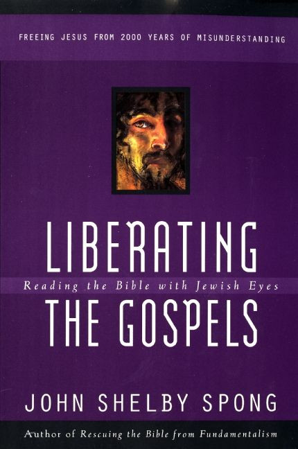 Liberating the Gospels (Reading the Bible with Jewish Eyes) by John Shelby Spong, 9780060675578
