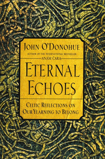Eternal Echoes (Celtic Reflections on Our Yearning to Belong) by John O'Donohue, 9780060955588