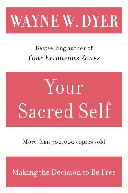 Your Sacred Self (Making the Decision to Be Free) by Wayne W. Dyer, 9780060935832