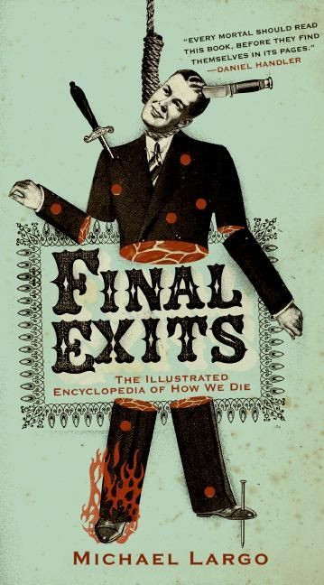 Final Exits (The Illustrated Encyclopedia of How We Die) by Michael Largo, 9780060817411