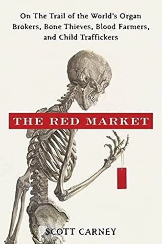 The Red Market (On the Trail of the World's Organ Brokers, Bone Thieves, Blood Farmers, and Child Traffickers) by Scott Carney, 9780061936463