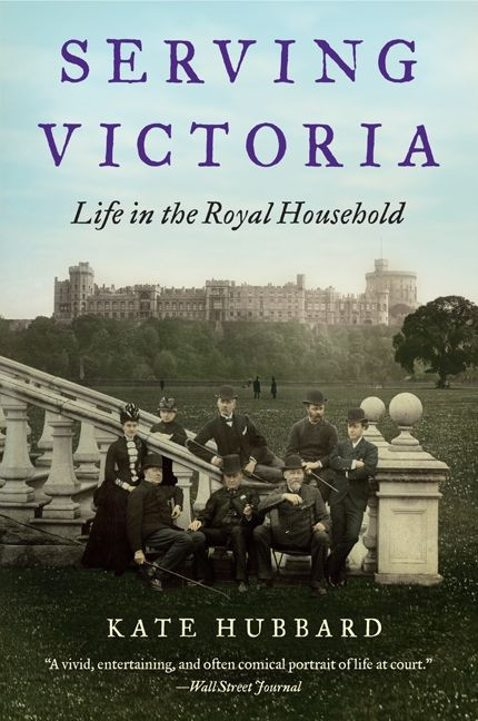 Serving Victoria (Life in the Royal Household) by Kate Hubbard, 9780062269928