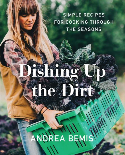 Dishing Up the Dirt (Simple Recipes for Cooking Through the Seasons) by Andrea Bemis, 9780062492227