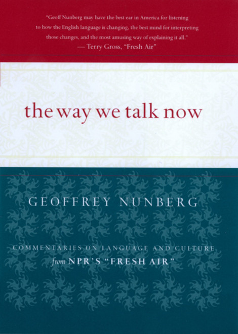 The Way We Talk Now (Commentaries on Language and Culture from NPR's Fresh Air) by Geoffrey Nunberg, 9780618116034