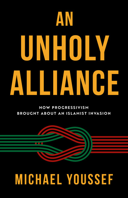 An Unholy Alliance (How Progressivism Brought About an Islamist Invasion) by Michael Youssef, 9798893177046