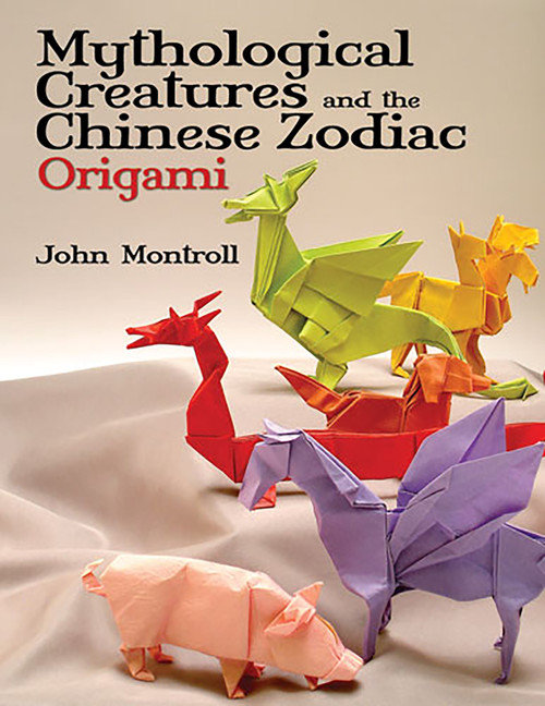 Mythological Creatures and the Chinese Zodiac Origami by John Montroll, 9780486479514
