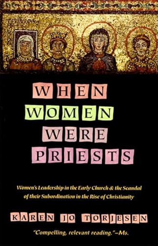 When Women Were Priests (Women's Leadership in the Early Church and the Scandal of Their Subordination in) by Karen J. Torjesen, 9780060686611