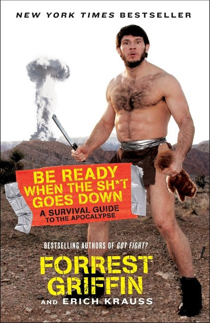 Be Ready When the Sh*t Goes Down (A Survival Guide to the Apocalypse) by Forrest Griffin, Erich Krauss, 9780061998263