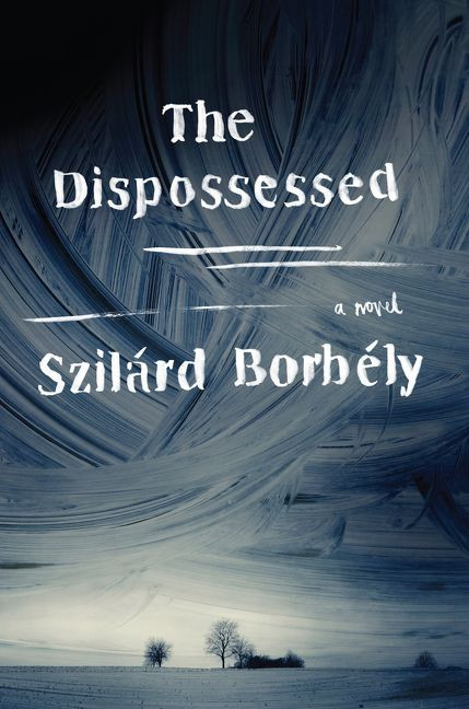 The Dispossessed (A Novel) by Szilard Borbely, 9780062364081