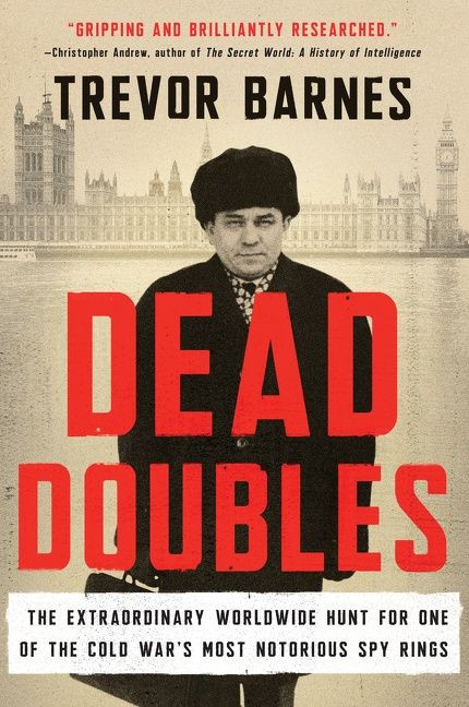 Dead Doubles (The Extraordinary Worldwide Hunt for One of the Cold War's Most Notorious Spy Ring) by Trevor Barnes, 9780062857002