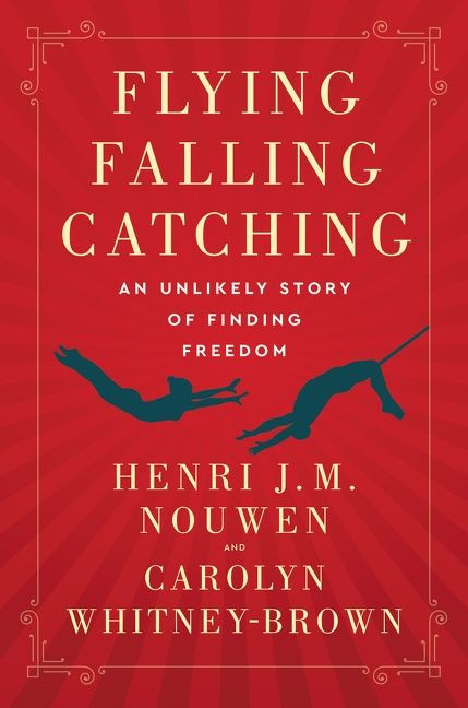 Flying, Falling, Catching (An Unlikely Story of Finding Freedom) by Henri J. M. Nouwen, Carolyn Whitney-Brown, 9780063113527