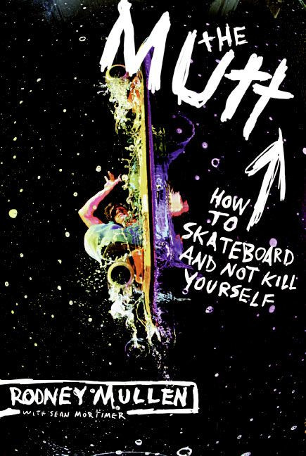 The Mutt (How to Skateboard and Not Kill Yourself) by Rodney Mullen, Sean Mortimer, 9780060556198