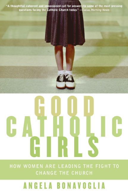 Good Catholic Girls (How Women Are Leading the Fight to Change the Church) by Angela Bonavoglia, 9780060570637