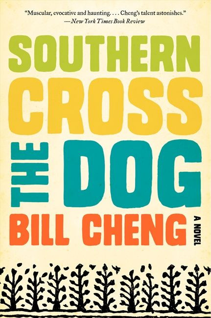 Southern Cross the Dog (A Novel) by Bill Cheng, 9780062225023