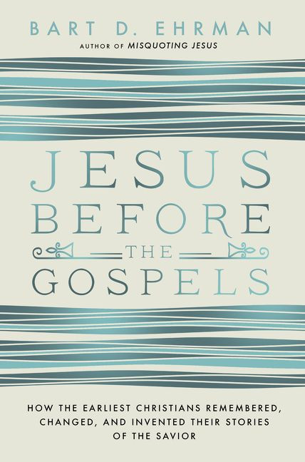 Jesus Before the Gospels (How the Earliest Christians Remembered, Changed, and Invented Their Stories of the Savior) by Bart D. Ehrman, 9780062285225