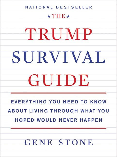 The Trump Survival Guide (Everything You Need to Know About Living Through What You Hoped Would Never Happen) by Gene Stone, 9780062686480