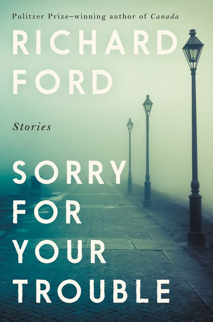 Sorry for Your Trouble (Stories) by Richard Ford, 9780062969798