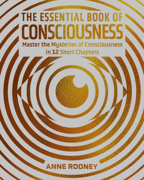 The Essential Book of Consciousness (Master the Mysteries of Consciousness in 12 Short Chapters) by Anne Rooney, 9781398858312