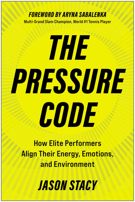 The Pressure Code (How Elite Performers Align Their Energy, Emotions, and Environment) by Jason Stacy, 9781637749401