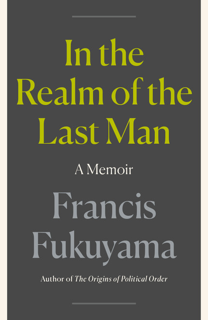 In the Realm of the Last Man (A Memoir) by Francis Fukuyama, 9780374620431