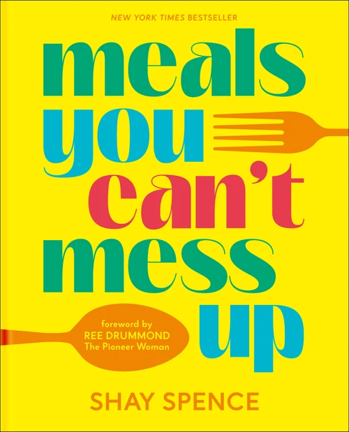 Meals You Can't Mess Up (100+ Actually Easy Recipes for Big Flavor with Little Effort) by Shay Spence, Ree Drummond, 9780593968710