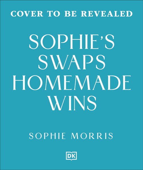 Sophie's Swaps Homemade Wins (Simple Homemade Solutions for Everyday Ultra-Processed Foods) by Sophie Morris, 9798217312849
