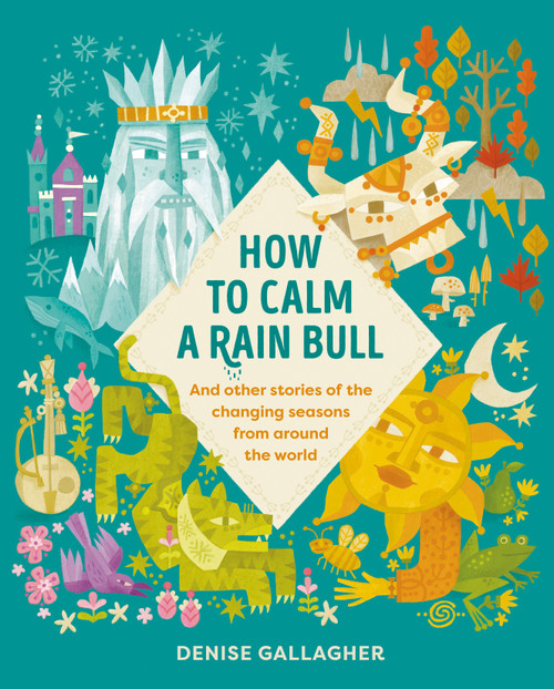 How to Calm a Rain Bull (And Other Stories Of The Changing Seasons From Around The World) by Denise Gallagher, 9781917194044