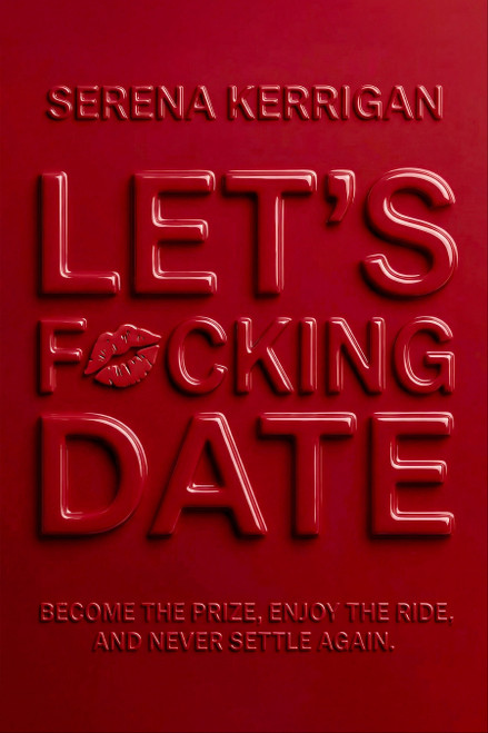 Let's F*cking Date (Become the Prize, Enjoy the Ride, and Never Settle Again) by Serena Kerrigan, 9798217089086
