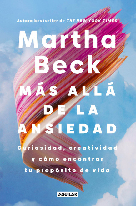 Más allá de la ansiedad / Beyond Anxiety: Curiosity, Creativity, and Finding Your Life's Purpose (Spanish Edition) by Martha Beck, 9786073868211