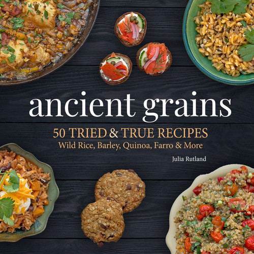 Ancient Grains (50 Tried & True Recipes) by Julia Rutland, 9781647555375