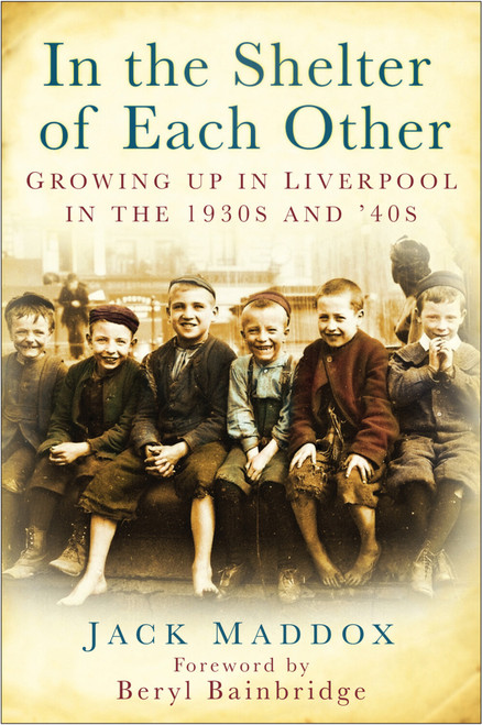 In the Shelter of Each Other (Growing Up in Liverpool in the 1930s & '40s) by Jack Maddox, 9780750951029