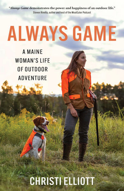 Always Game (A Maine Woman's Life of Outdoor Adventure) by Christi Elliott, Judy Camuso, 9781952143243