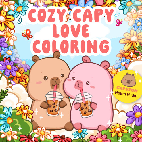 Cozy Capy Love Coloring (Adorable Capybara Coloring Pages for Relaxation, Self-Care, and Love) by Helen H. Wu, 9798317902230