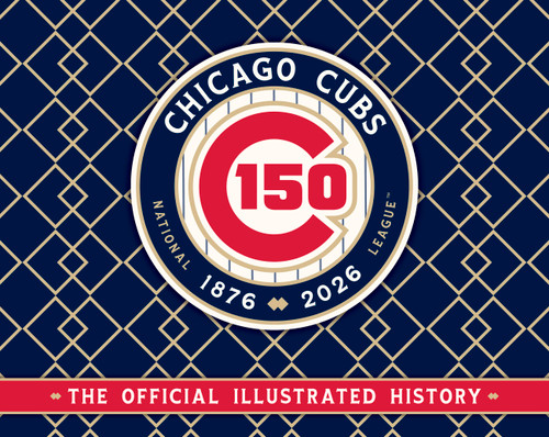Chicago Cubs (The Official 150th Anniversary History) by Major League Baseball, 9798992108460