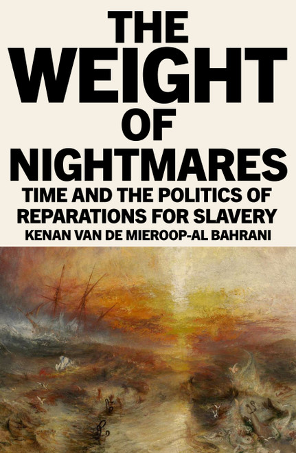 The Weight of Nightmares (Time and the Politics of Reparations for Slavery) by Kenan Van De Mieroop-Al Bahrani, 9781836741688