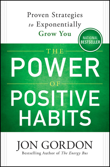 The Power of Positive Habits (Proven Strategies to Exponentially Grow You) by Jon Gordon, 9781119757412